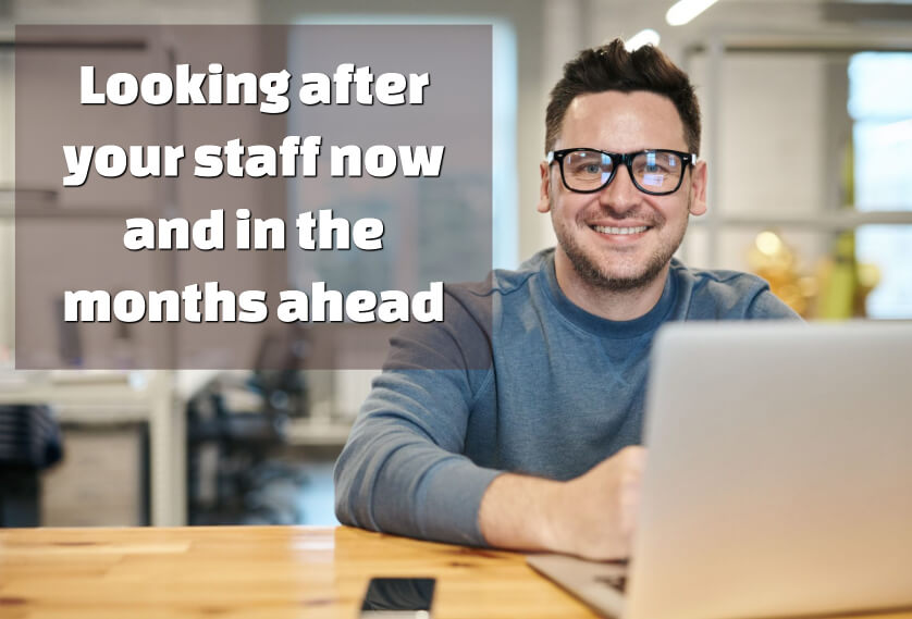 Looking after your staff now and in the months ahead