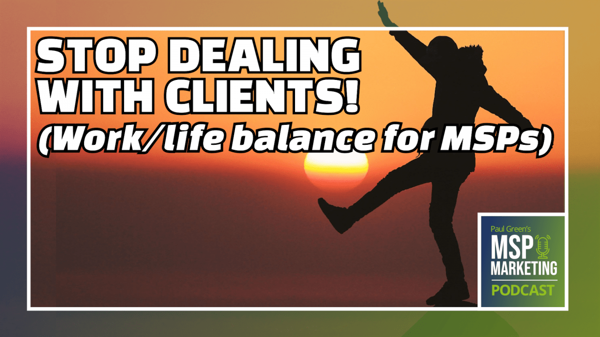 Episode 51: Stop dealing with clients: Work/life balance for MSPs