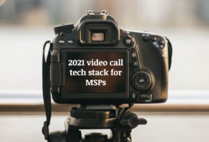 2021 video call tech stack for MSPs