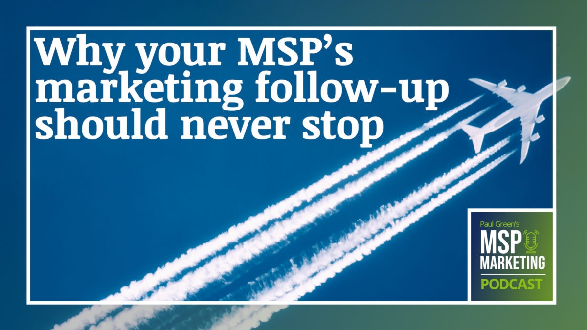 Episode 101: Why your MSP’s marketing follow-up should never stop