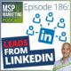 Paul Green's MSP Marketing Podcast Episode 186 - MSPs: A crazy idea to generate clients from LinkedIn TODAY